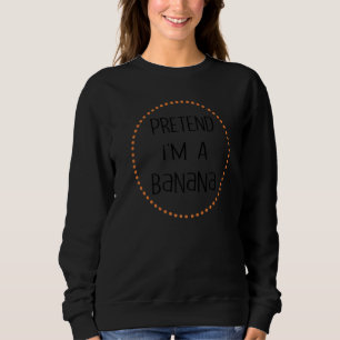 Banana Halloween Costume Lazy Pretend I'm A Banan Sweatshirt