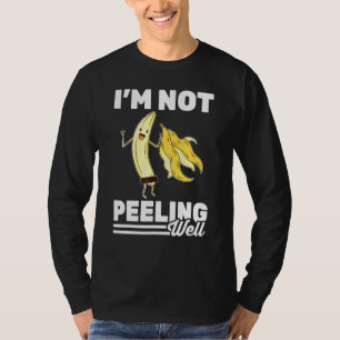 Banana Im Not Peeling Well Vegetarian Vegan T-Shirt