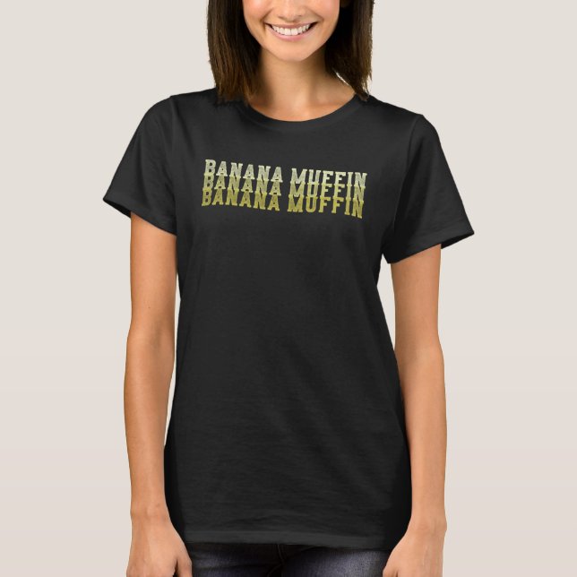 Banana Muffin Repeat Bakers Baking Sweet Tooth T-Shirt (Front)