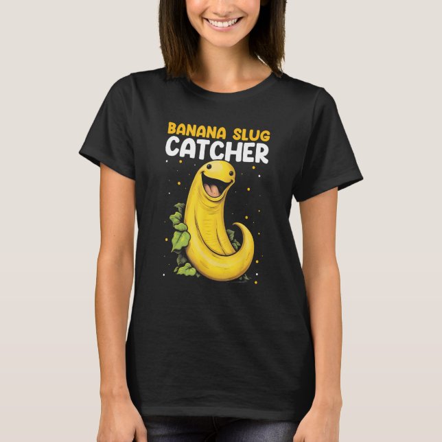 Banana Snail Catcher Quote for Banana Slug 10 T-Shirt (Front)