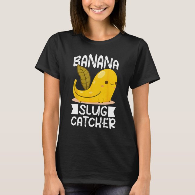 Banana Snail Catcher Quote for Banana Slug 3 T-Shirt (Front)