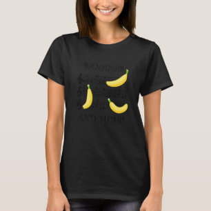 Bananas Music Notes Clef Piano Ironic Saying T-Shirt