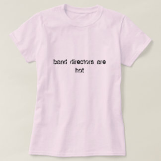 Band Directors Are Hot T-Shirt