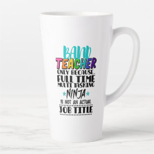 Band Teacher Only Because Full Time Multi Tasking Latte Mug