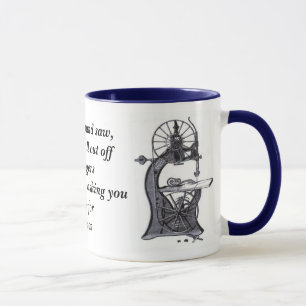bandsaw-revised, I am a band saw, and I will cu... Mug
