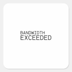 Bandwidth Exceeded   Durable Vinyl Sticker 