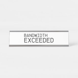 Bandwidth Exceeded   Executive Glass Desk Sign