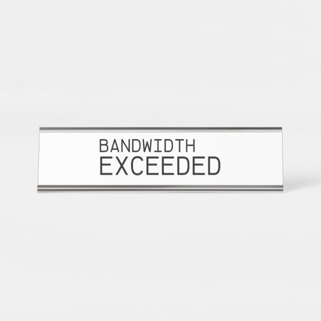 Bandwidth Exceeded | Executive Glass Desk Sign (Front)