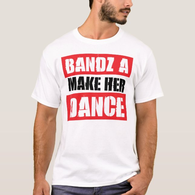 BANDZ A MAKE HER DANCE – T-Shirt (Front)