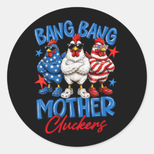 Bang Bang Mother Cluckers Funny 4th Of July Classic Round Sticker