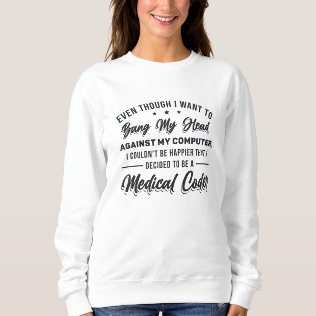 Bang My Head Medical Coder Coding Programmer ICD Sweatshirt (Front)