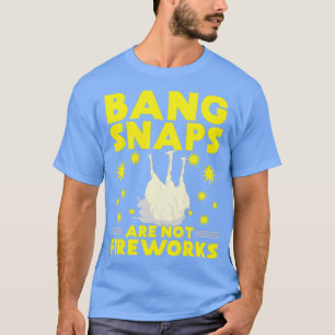 Bang Snaps are not Fireworks T-Shirt