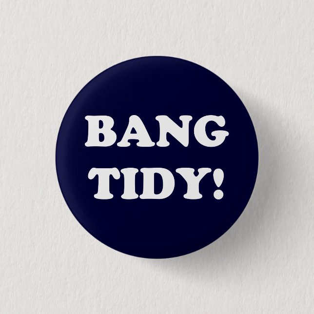‘BANG TIDY!’ 3 CM ROUND BADGE (Front)