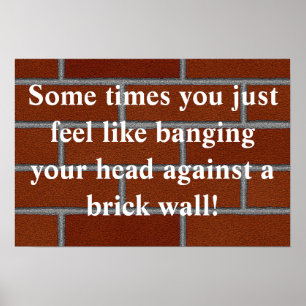 Banging head against brick wall poster