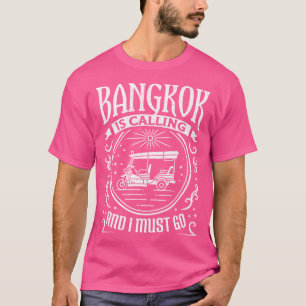 Bangkok Is Calling And I Must Go - Thailand Travel T-Shirt