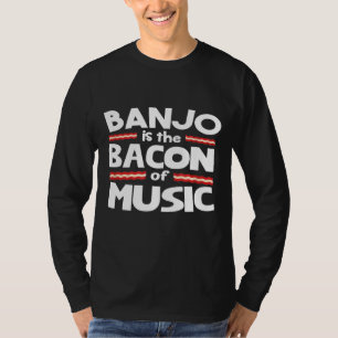 Banjo Is The Bacon Of Music T-Shirt