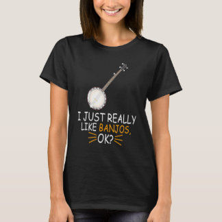 Banjo Music I Just Really Like Banjos Ok T-Shirt