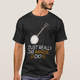 Banjo Music I Just Really Like Banjos Ok T-Shirt
