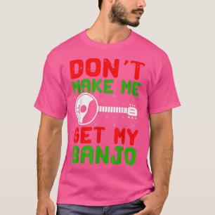 Banjo Music Lover Don't Make Me Get My Banjo Chris T-Shirt