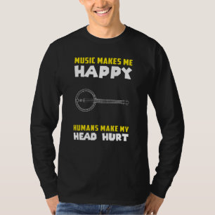 Banjo Music Makes Me Happy Humans Make My Head Hur T-Shirt