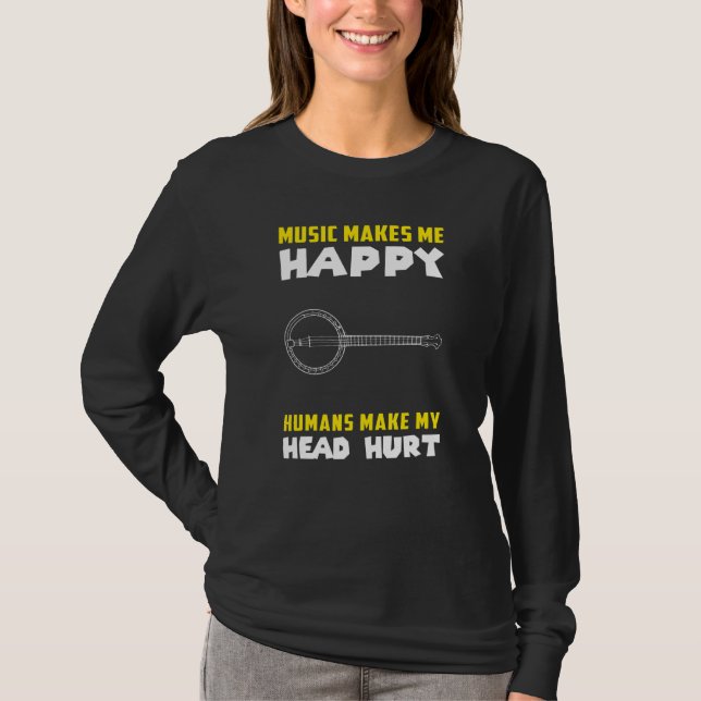Banjo Music Makes Me Happy Humans Make My Head Hur T-Shirt (Front)
