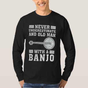 Banjo  Never Underestimate An Old Man With A Banjo T-Shirt