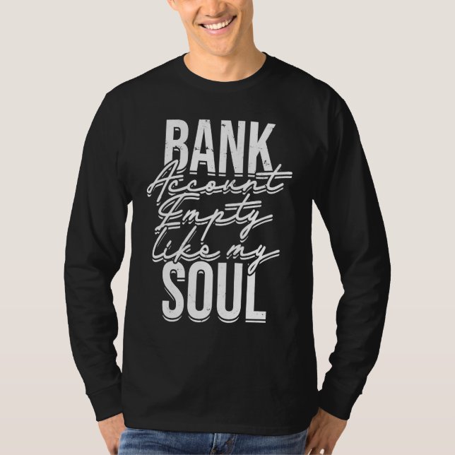 Bank account empty like my soul Stock Trading Inve T-Shirt (Front)