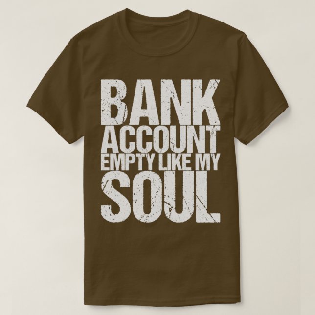 Bank Account Empty Like My Soul T-Shirt (Design Front)