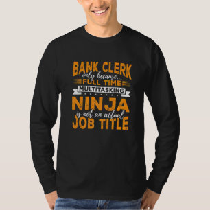 Bank Clerk Only Because Full Time Multitasking Nin T-Shirt