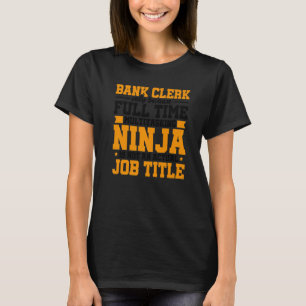 Bank Clerk Only Because Full Time Multitasking Nin T-Shirt