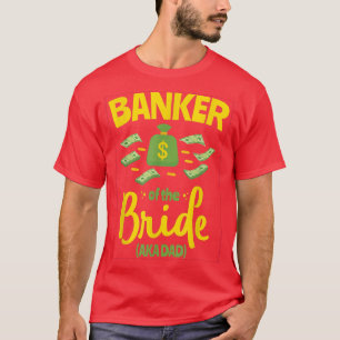 Banker of the Bride Funny Father Dad Wedding Bache T-Shirt