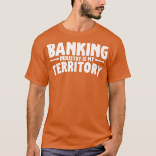 Banking Industry Is My Territory T-Shirt