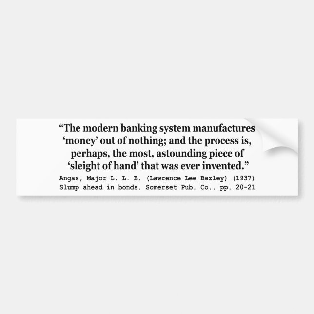 Banking Systems Manufacture Money Out Of Nothing Bumper Sticker (Front)