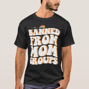 Banned From Mum Groups Funny Mother's Day Groovy T-Shirt