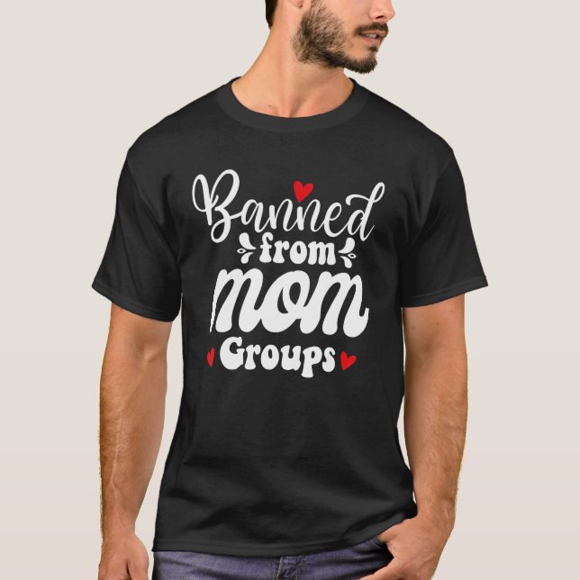 Banned From Mum Groups T-Shirt (Front)
