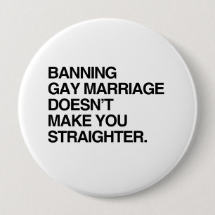 BANNING GAY MARRIAGE DOESN'T MAKE YOU STRAIGHTER 10 CM ROUND BADGE