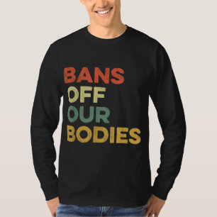 Bans Off Our Bodies Female Choice Womens Rights St T-Shirt