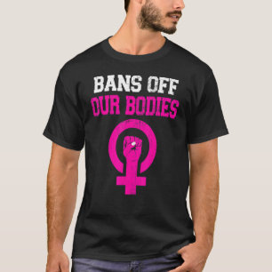 Bans Off Our Bodies My Body Stop Abortion Bans T-Shirt