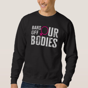 Bans Off Our Bodies Protect Freedom Choose Womens  Sweatshirt