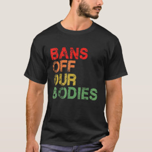 Bans Off Our Bodies Vintage Retro Feminist Pro Cho T-Shirt