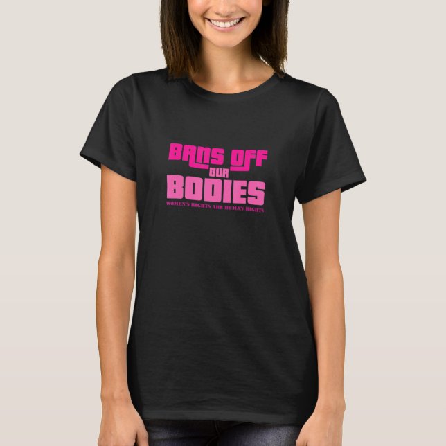 Bans Off Our Bodies Women's Rights T-Shirt (Front)
