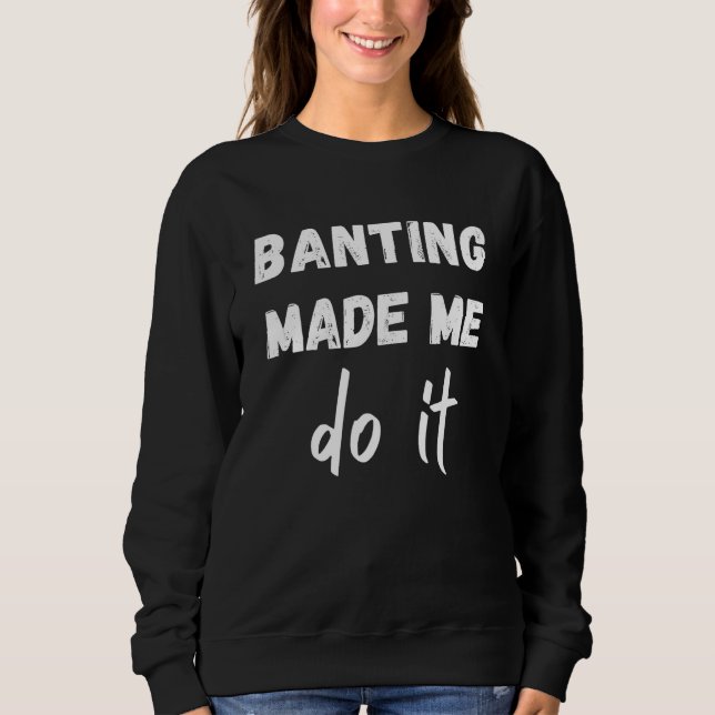 Banting Diet Banting Made Me Do It Sweatshirt (Front)