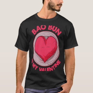 Bao Bun Is My Valentine Pork Bun  Dim Sum Humor T-Shirt