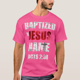 Baptised In Jesus Name Acts 238 Baptism Jesus Only T-Shirt