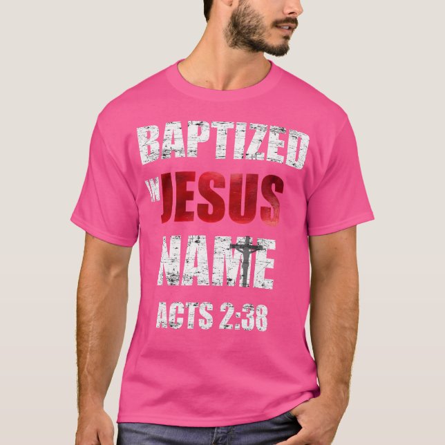Baptised In Jesus Name Acts 238 Baptism Jesus Only T-Shirt (Front)