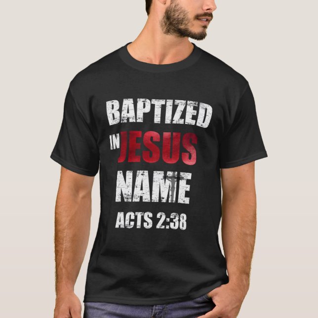 Baptised In Jesus Name Acts 238 Baptism Jesus Only T-Shirt (Front)