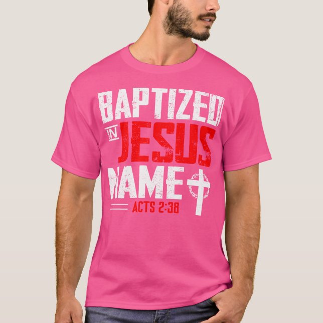 Baptised In Jesus Name Acts 238 Baptism Jesus Only T-Shirt (Front)