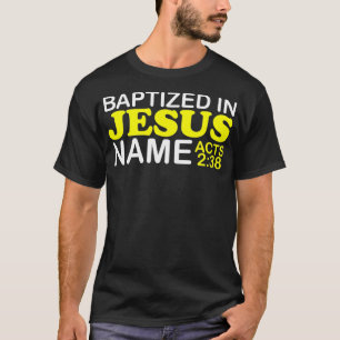Baptised In Jesus Name Acts 238 Baptism Jesus Only T-Shirt