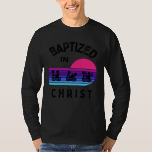 Baptized In Christ Adult Baptism and Youth Baptism T-Shirt