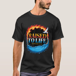 Baptized Raised To Life Romans 6-4 Christian Bapti T-Shirt